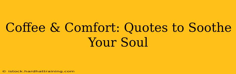 Coffee & Comfort: Quotes to Soothe Your Soul