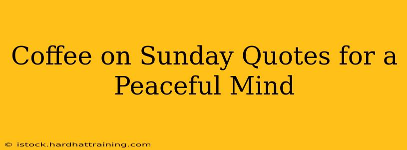 Coffee on Sunday Quotes for a Peaceful Mind