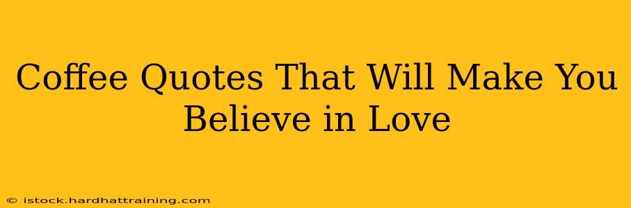 Coffee Quotes That Will Make You Believe in Love