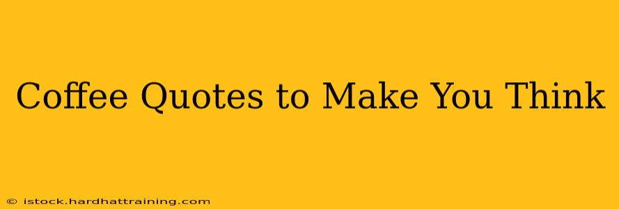 Coffee Quotes to Make You Think