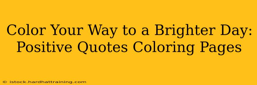 Color Your Way to a Brighter Day: Positive Quotes Coloring Pages