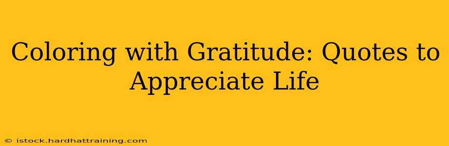 Coloring with Gratitude: Quotes to Appreciate Life