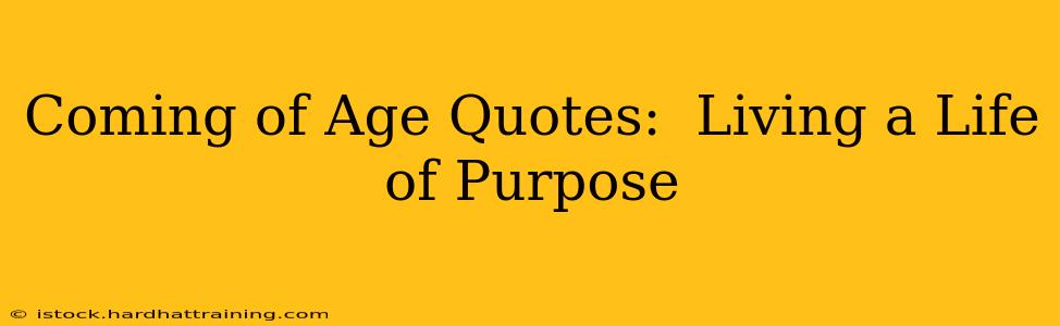 Coming of Age Quotes:  Living a Life of Purpose