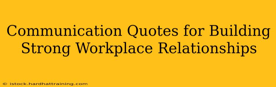 Communication Quotes for Building Strong Workplace Relationships