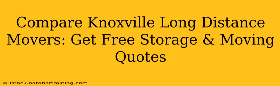 Compare Knoxville Long Distance Movers: Get Free Storage & Moving Quotes