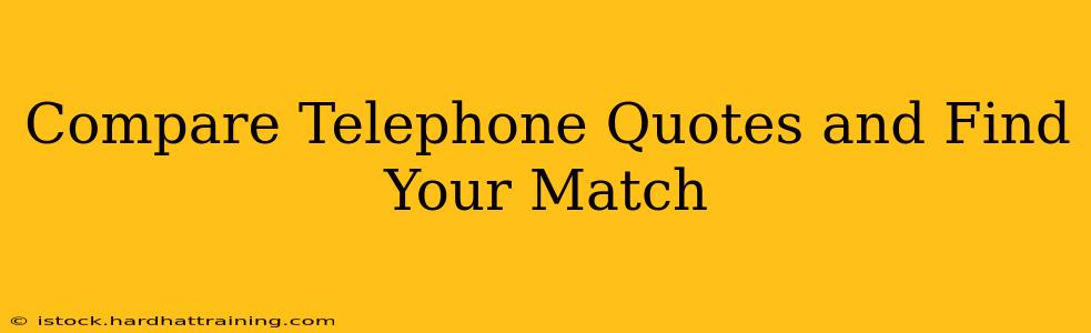 Compare Telephone Quotes and Find Your Match