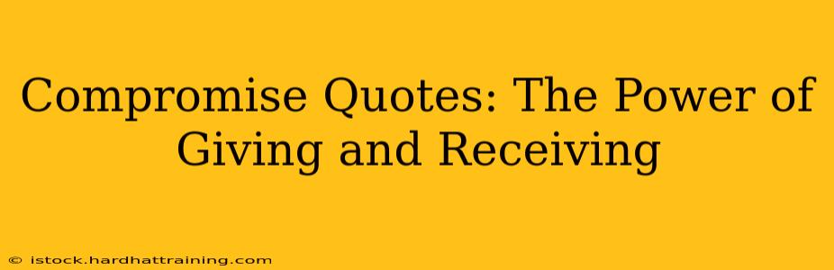 Compromise Quotes: The Power of Giving and Receiving