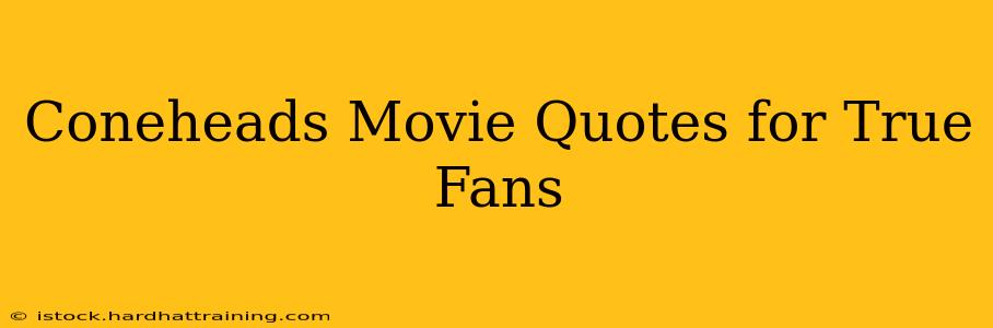 Coneheads Movie Quotes for True Fans