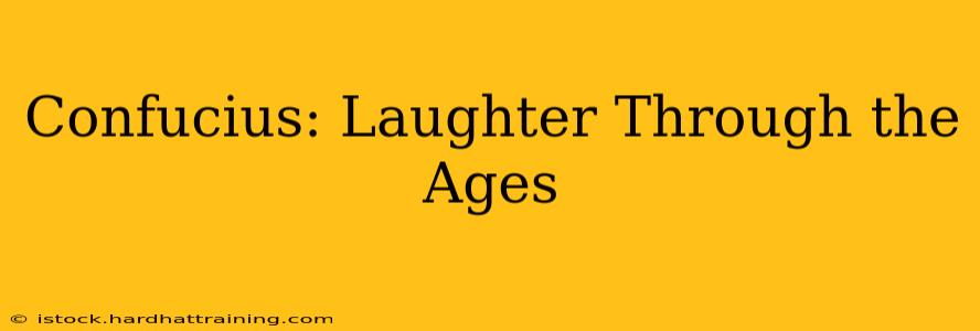 Confucius: Laughter Through the Ages