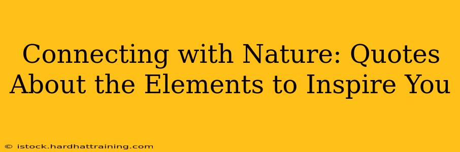Connecting with Nature: Quotes About the Elements to Inspire You