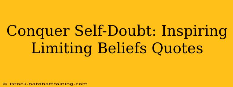 Conquer Self-Doubt: Inspiring Limiting Beliefs Quotes