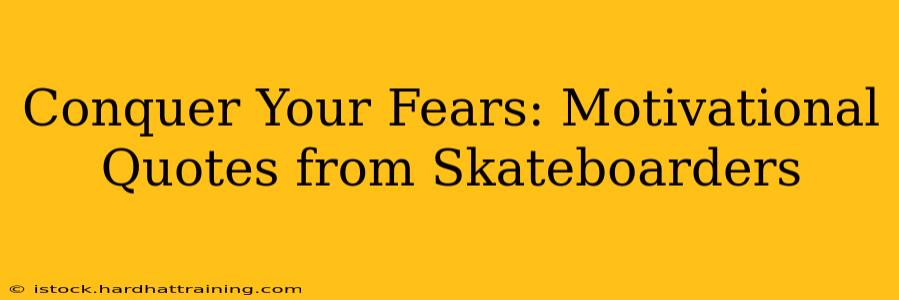 Conquer Your Fears: Motivational Quotes from Skateboarders