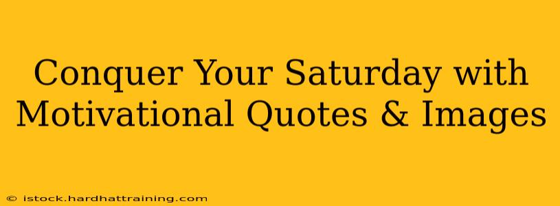 Conquer Your Saturday with Motivational Quotes & Images