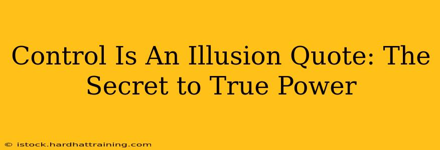 Control Is An Illusion Quote: The Secret to True Power