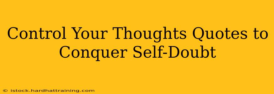 Control Your Thoughts Quotes to Conquer Self-Doubt