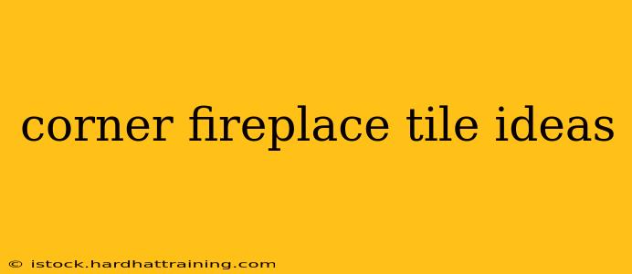 corner fireplace tile ideas
