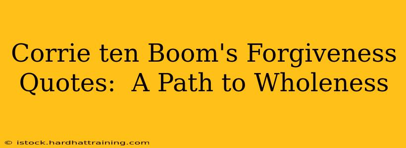 Corrie ten Boom's Forgiveness Quotes:  A Path to Wholeness