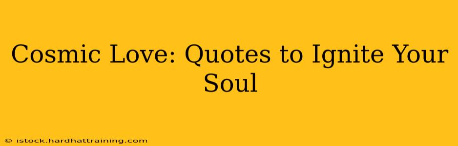 Cosmic Love: Quotes to Ignite Your Soul