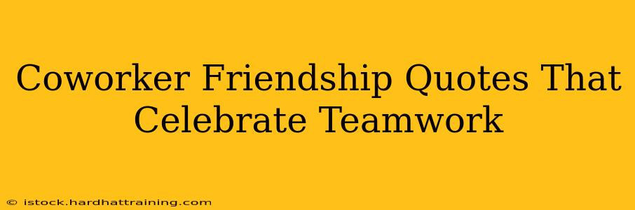 Coworker Friendship Quotes That Celebrate Teamwork