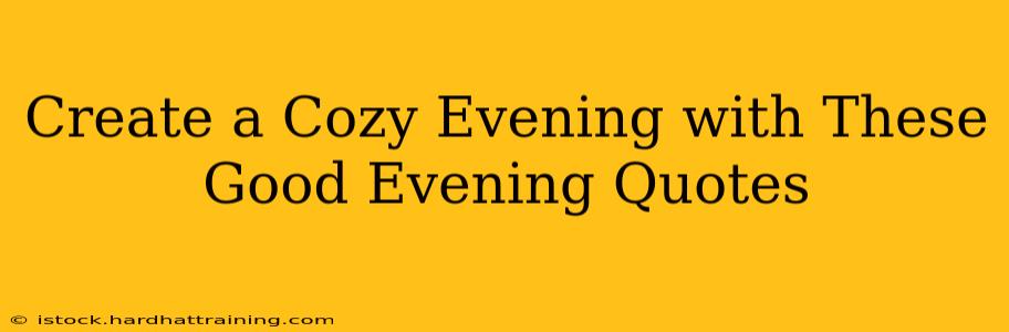 Create a Cozy Evening with These Good Evening Quotes