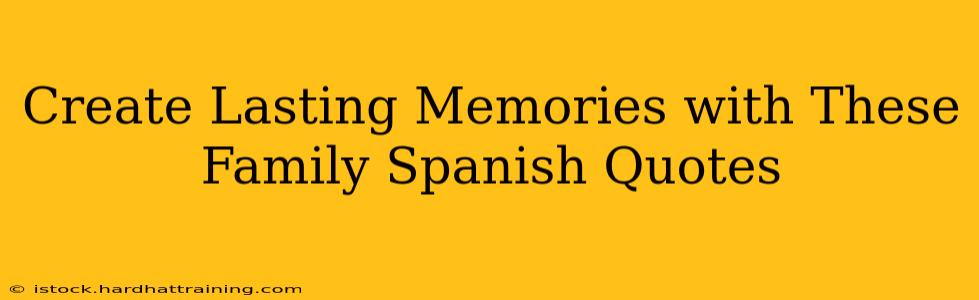 Create Lasting Memories with These Family Spanish Quotes