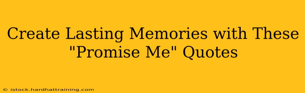 Create Lasting Memories with These "Promise Me" Quotes
