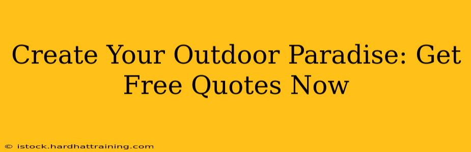 Create Your Outdoor Paradise: Get Free Quotes Now