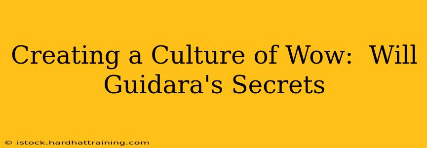 Creating a Culture of Wow:  Will Guidara's Secrets