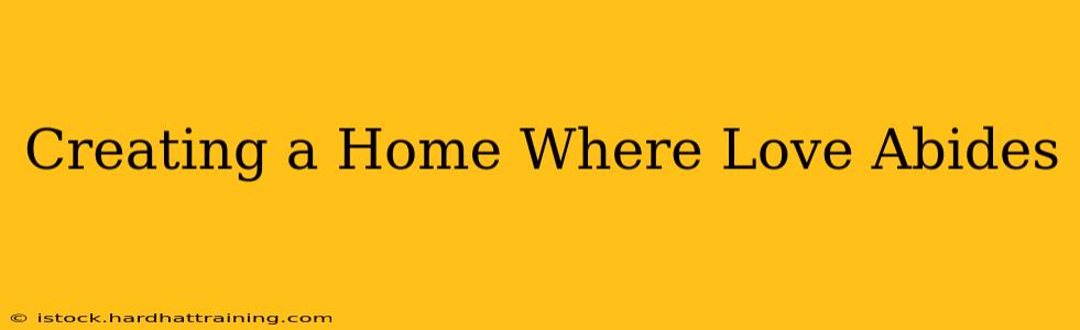Creating a Home Where Love Abides