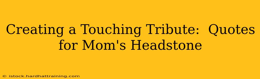 Creating a Touching Tribute:  Quotes for Mom's Headstone