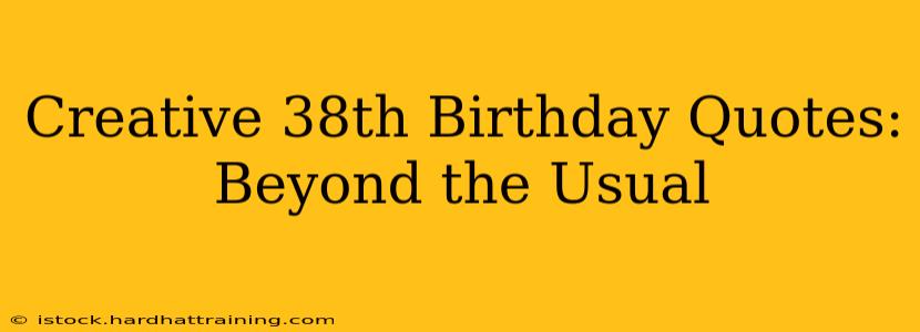 Creative 38th Birthday Quotes:  Beyond the Usual