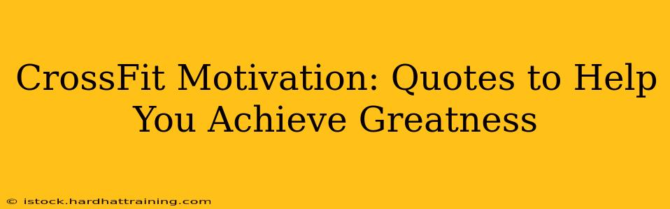 CrossFit Motivation: Quotes to Help You Achieve Greatness