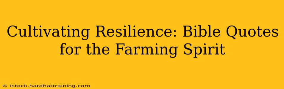 Cultivating Resilience: Bible Quotes for the Farming Spirit