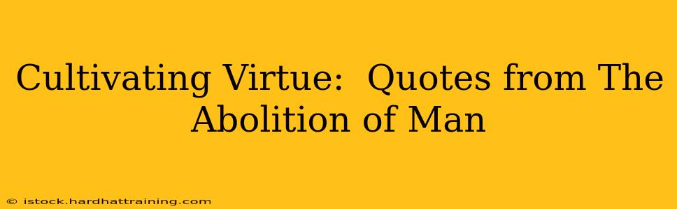 Cultivating Virtue:  Quotes from The Abolition of Man