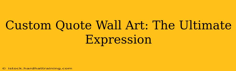 Custom Quote Wall Art: The Ultimate Expression