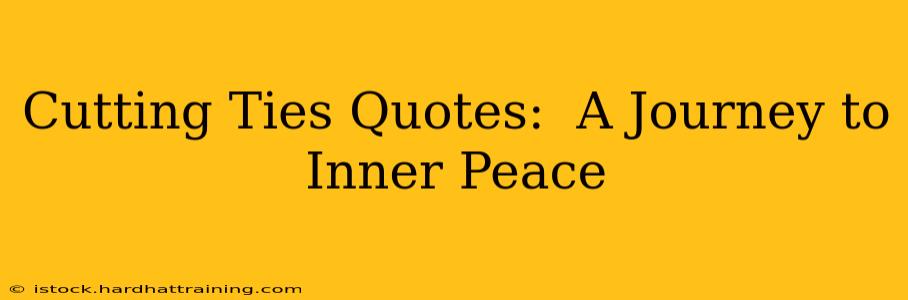 Cutting Ties Quotes:  A Journey to Inner Peace