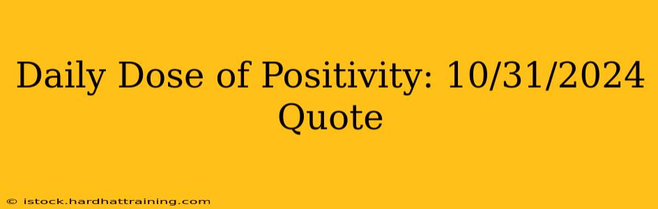 Daily Dose of Positivity: 10/31/2024 Quote