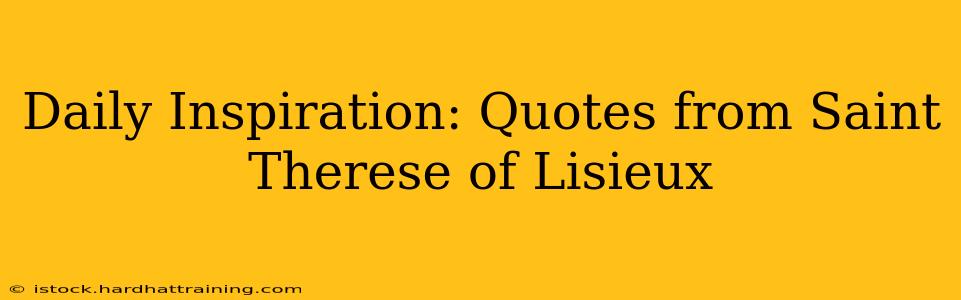 Daily Inspiration: Quotes from Saint Therese of Lisieux