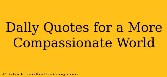 Dally Quotes for a More Compassionate World