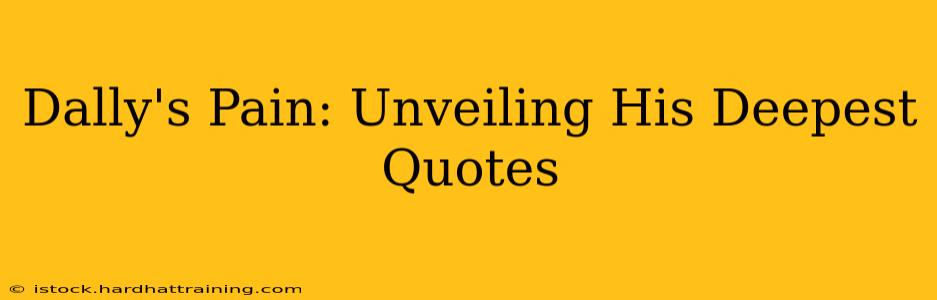Dally's Pain: Unveiling His Deepest Quotes