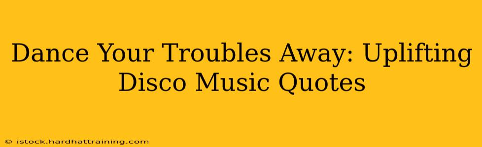 Dance Your Troubles Away: Uplifting Disco Music Quotes