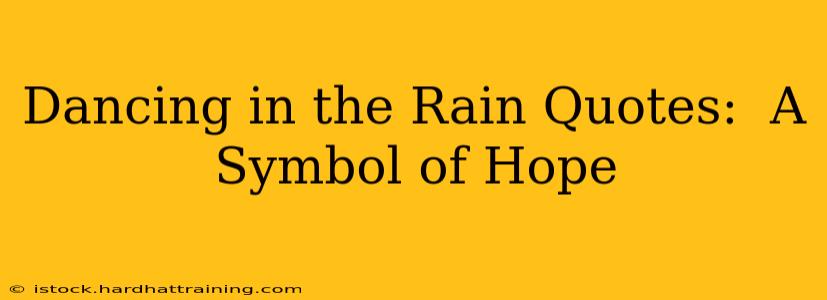 Dancing in the Rain Quotes:  A Symbol of Hope