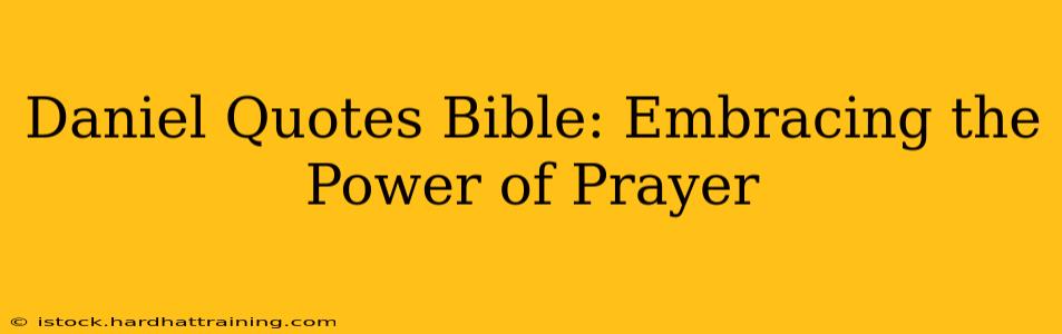 Daniel Quotes Bible: Embracing the Power of Prayer
