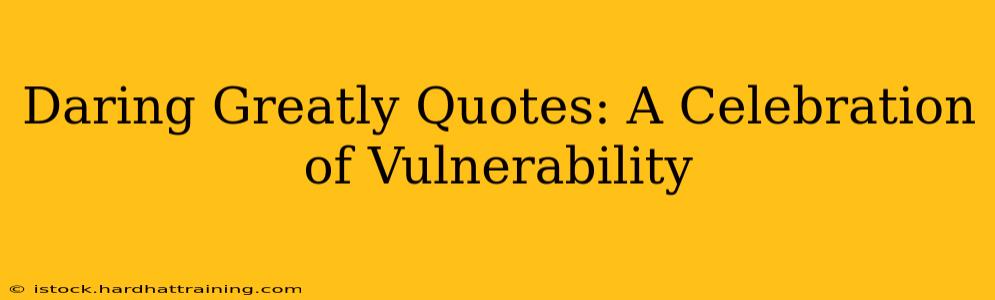 Daring Greatly Quotes: A Celebration of Vulnerability