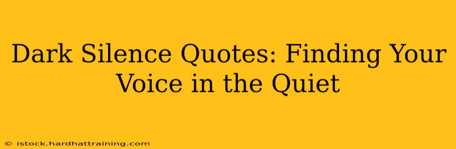 Dark Silence Quotes: Finding Your Voice in the Quiet