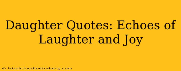 Daughter Quotes: Echoes of Laughter and Joy