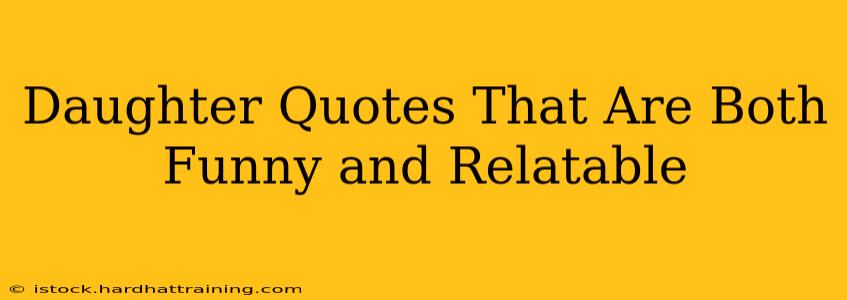 Daughter Quotes That Are Both Funny and Relatable