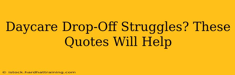 Daycare Drop-Off Struggles? These Quotes Will Help