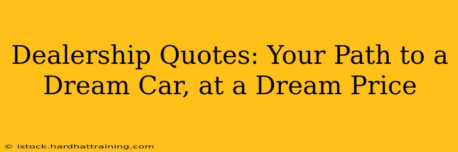 Dealership Quotes: Your Path to a Dream Car, at a Dream Price
