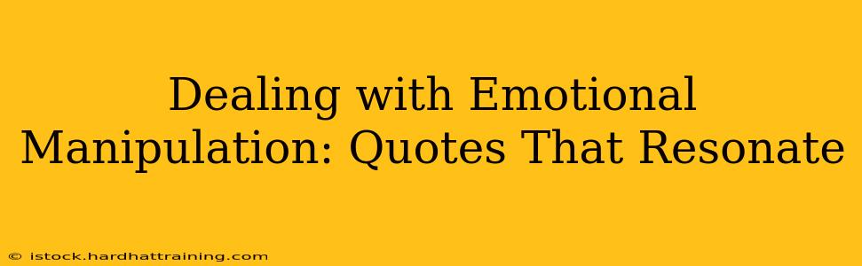 Dealing with Emotional Manipulation: Quotes That Resonate
